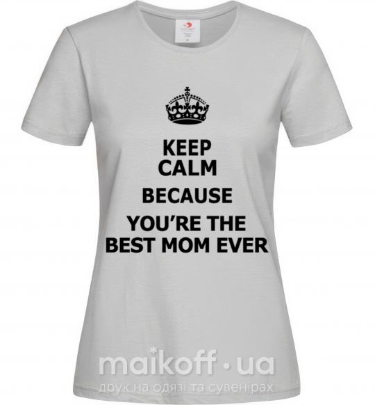 Женская футболка Keep calm because you are the best mom ever Серый фото