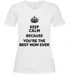 Женская футболка Keep calm because you are the best mom ever Белый фото