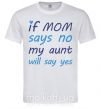 Чоловіча футболка If mom says no my aunt will say yes Білий фото