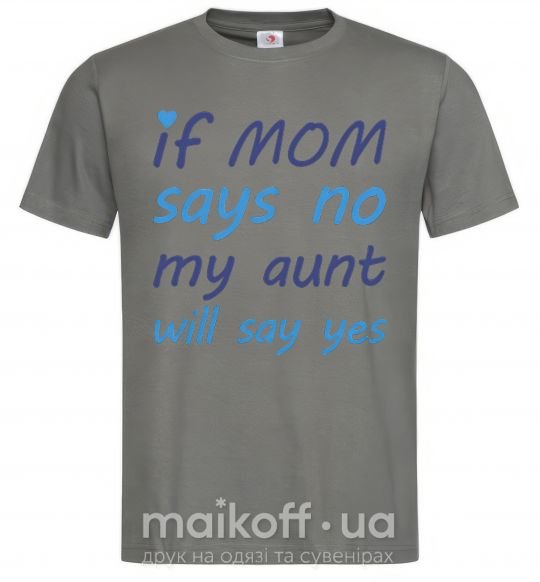 Мужская футболка If mom says no my aunt will say yes Графит фото
