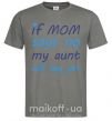 Мужская футболка If mom says no my aunt will say yes Графит фото