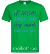 Мужская футболка If mom says no my aunt will say yes Зеленый фото