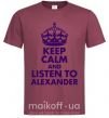 Чоловіча футболка Keep calm and listen to Alexander Бордовий фото