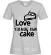 Женская футболка Love you more than cake Серый фото