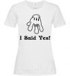 Женская футболка I Said Yes version 2 Белый фото