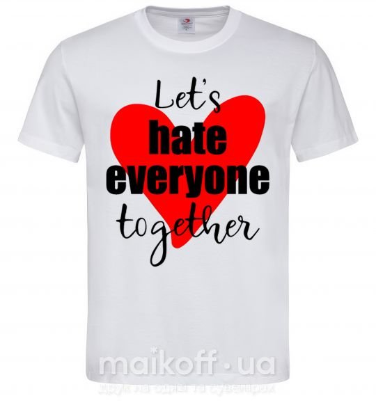 Мужская футболка Let's hate everyone together Белый фото